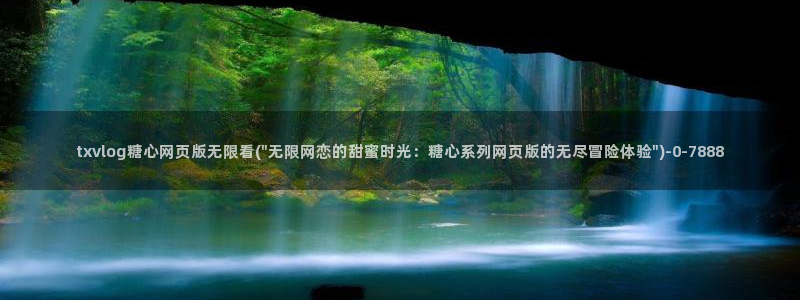 心糖vlogo：txvlog糖心网页版无限看(\